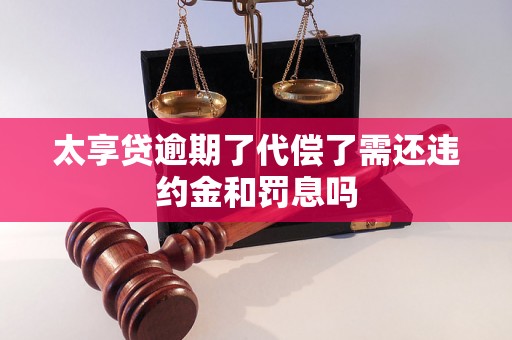 太享贷逾期了代偿了需还违约金和罚息吗