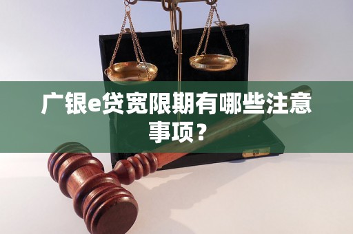 广银e贷宽限期有哪些注意事项？