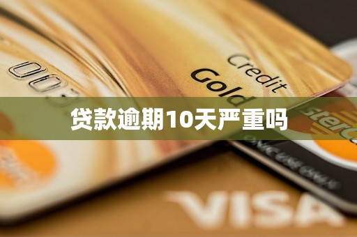 贷款逾期10天严重吗
