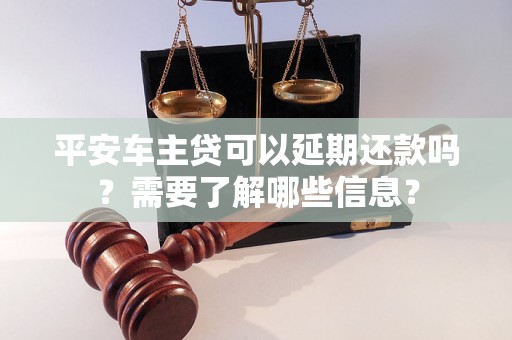 平安车主贷可以延期还款吗？需要了解哪些信息？
