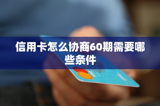 信用卡怎么協(xié)商60期需要哪些條件