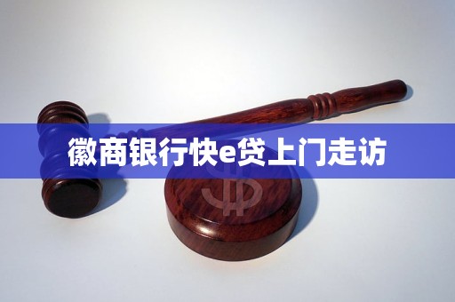 徽商銀行快e貸上門(mén)走訪