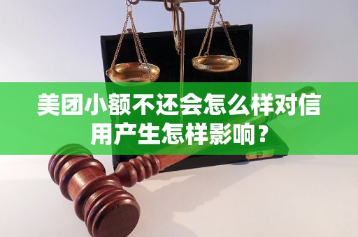 美团小额不还会怎么样对信用产生怎样影响？