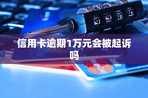 信用卡逾期1万元会被起诉吗