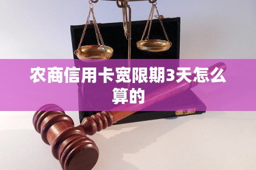 农商信用卡宽限期3天怎么算的 农商信用卡宽限期3天怎么算的