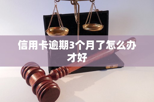 信用卡逾期3个月了怎么办才好