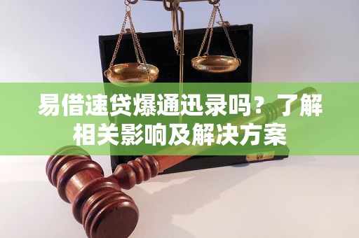 易借速贷爆通迅录吗?了解相关影响及解决方案 易借速贷爆通迅录吗?了解相关影响及解决方案
