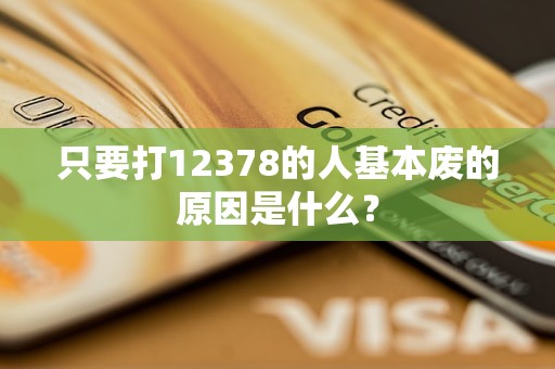 只要打12378的人基本廢的原因是什么？