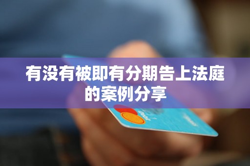 有没有被即有分期告上法庭的案例分享