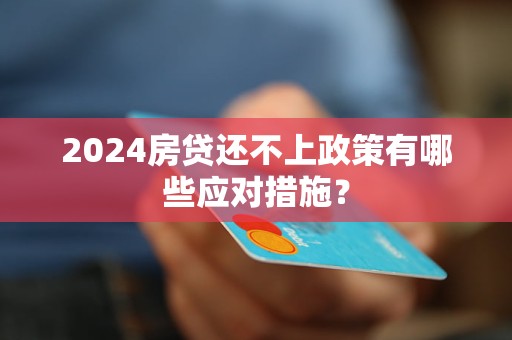 2024房貸還不上政策有哪些應(yīng)對措施？