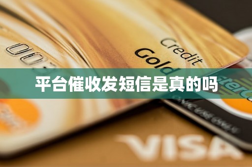 平台催收发短信是真的吗 平台催收发短信是真的吗