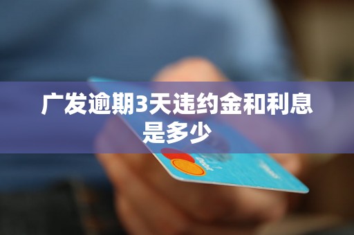 广发逾期3天违约金和利息是多少