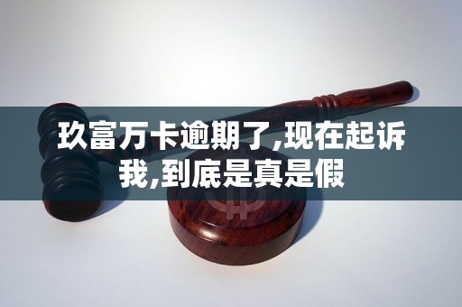 玖富萬卡逾期了,現(xiàn)在起訴我,到底是真是假