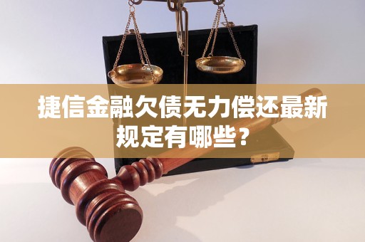 捷信金融欠債無力償還最新規(guī)定有哪些？