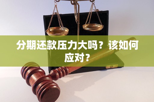 分期還款壓力大嗎？該如何應(yīng)對(duì)？