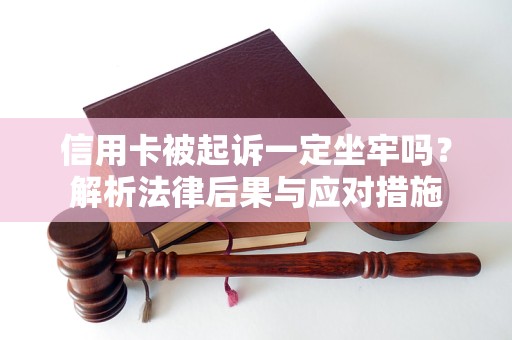 信用卡被起訴一定坐牢嗎？解析法律后果與應(yīng)對(duì)措施