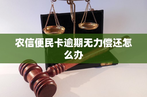 農(nóng)信便民卡逾期無力償還怎么辦