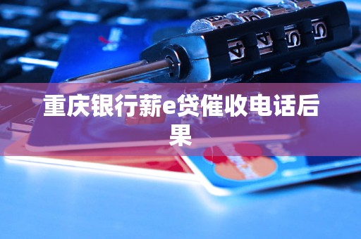 重慶銀行薪e貸催收電話后果