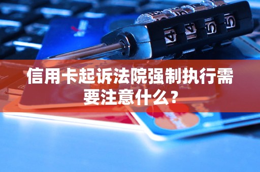 信用卡起訴法院強(qiáng)制執(zhí)行需要注意什么？