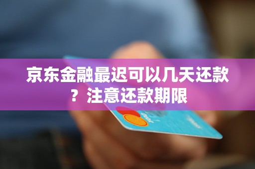 京東金融最遲可以幾天還款？注意還款期限