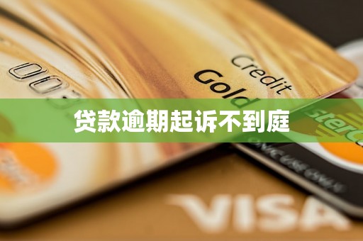 贷款逾期起诉不到庭 贷款逾期起诉不到庭