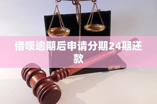 借呗逾期后申请分期24期还款