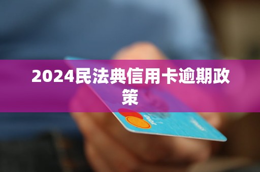 2024民法典信用卡逾期政策