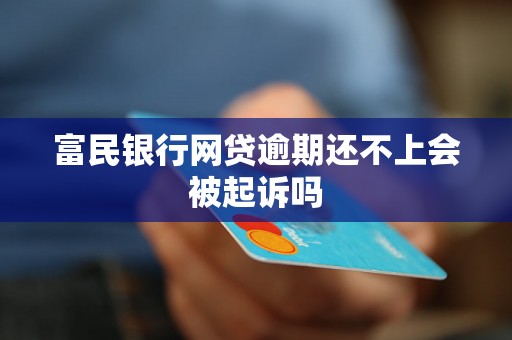 富民银行网贷逾期还不上会被起诉吗