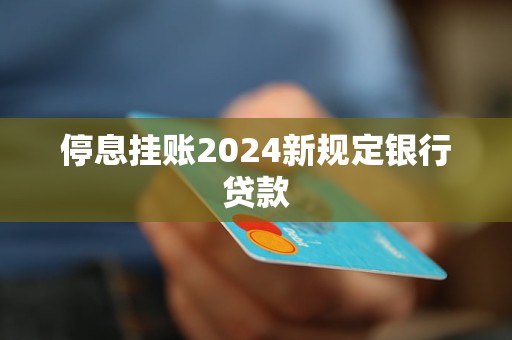 停息掛賬2024新規(guī)定銀行貸款