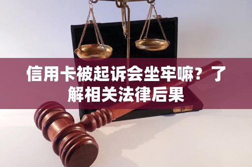 信用卡被起訴會坐牢嘛？了解相關(guān)法律后果