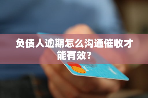 負債人逾期怎么溝通催收才能有效？