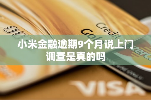 小米金融逾期9個(gè)月說(shuō)上門調(diào)查是真的嗎