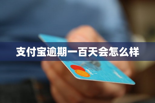 支付宝逾期一百天会怎么样 支付宝逾期一百天会怎么样