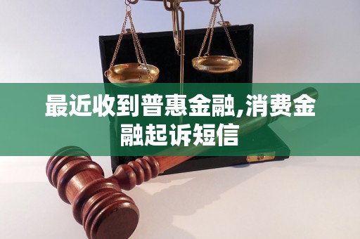 最近收到普惠金融,消费金融起诉短信