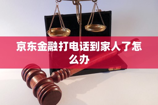 京東金融打電話到家人了怎么辦