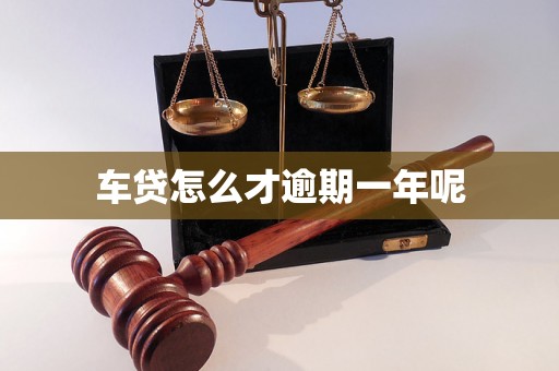 车贷怎么才逾期一年呢 车贷怎么才逾期一年呢