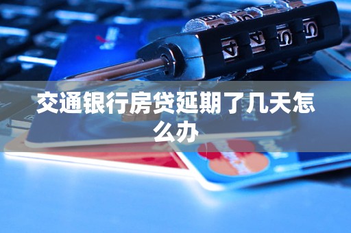 交通銀行房貸延期了幾天怎么辦