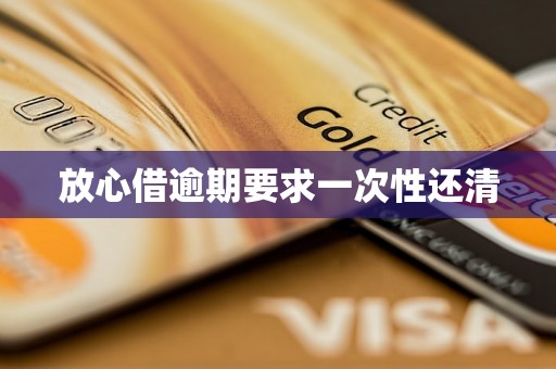 放心借逾期要求一次性还清