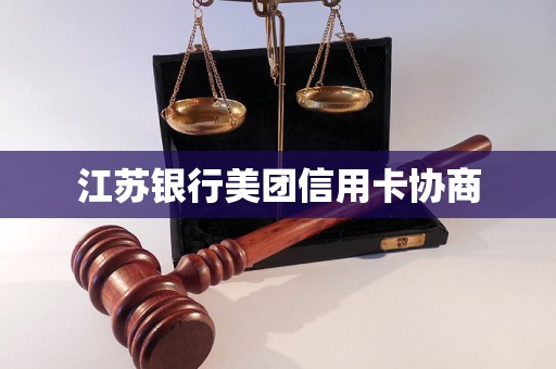 江苏银行美团信用卡协商 江苏银行美团信用卡协商