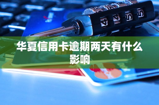 华夏信用卡逾期两天有什么影响