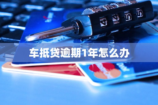 车抵贷逾期1年怎么办