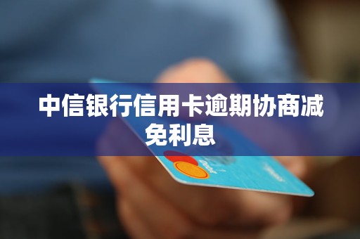 中信銀行信用卡逾期協(xié)商減免利息