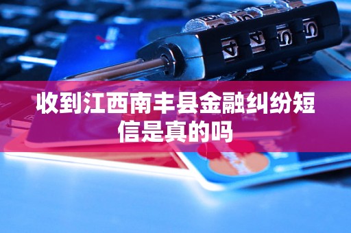 收到江西南丰县金融纠纷短信是真的吗
