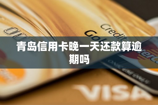 青岛信用卡晚一天还款算逾期吗
