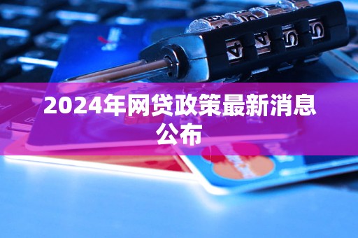 2024年網(wǎng)貸政策最新消息公布