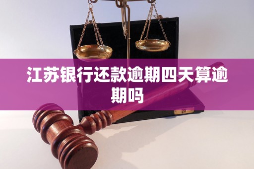 江苏银行还款逾期四天算逾期吗 江苏银行还款逾期四天算逾期吗