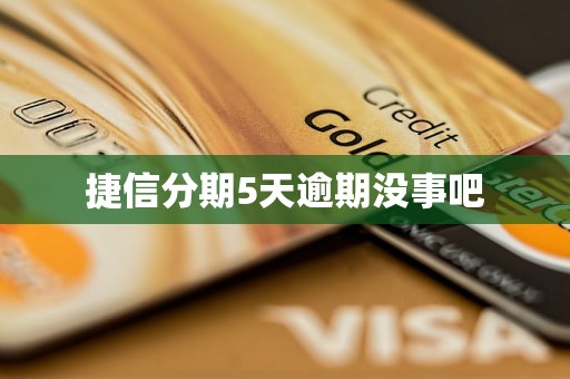 捷信分期5天逾期没事吧
