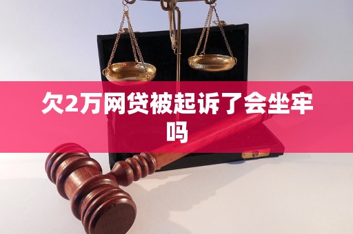 欠2万网贷被起诉了会坐牢吗 欠2万网贷被起诉了会坐牢吗