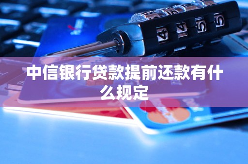 中信銀行貸款提前還款有什么規(guī)定