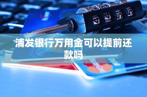 浦發(fā)銀行萬用金可以提前還款嗎